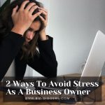 2 Ways To Avoid Stress As A Business Owner